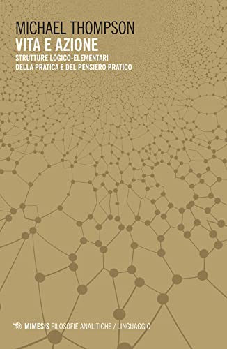 Vita E Azione. Strutture Logico-Elementari Della Pratica E Del Pensiero-Pratico