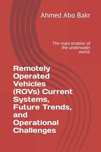 Remotely Operated Vehicles (ROVs) Current Systems, Future Trends, and Operational Challenges: The main enabler of the underwater world.