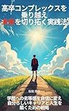 高卒コンプレックスを乗り越え未来を切り拓く実践法: 学歴への劣等感を自信に変え 自分らしいキャリアと人生を築くための戦略