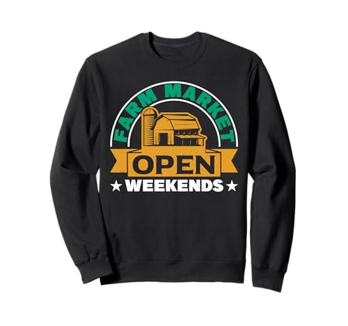 Farm Market Open Weekends Local Farmers Farmer Sweatshirt