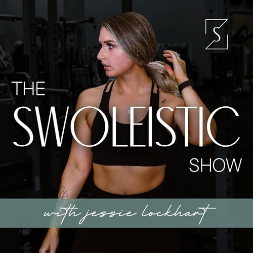 Swoleistic™ Show with Wellness and Fitness Coach Jessie Lockhart | A Holistic Health Podcast about Mindset, Gut Health, Nutrition, Hormones, and Strength Training cover art