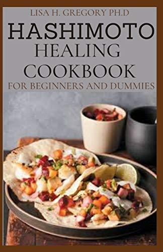 Hashimoto Healing Cookbook for Beginners and Dummies: 50+ Healing Recipes to Reverse Thyroid Symptom