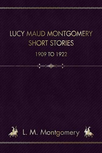 Lucy Maud Montgomery Short Stories: 1909 To 1922 1726196488 Book Cover