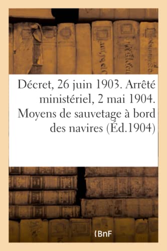 Décret du 26 juin 1903 et arrêté ministériel du 2 mai 1904: Moyens de sauvetage réglementaires à bord des navires affectés au transport des passagers (French Edition)