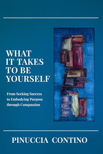 What It Takes to Be Yourself: From Seeking Success to Embodying Purpose through Compassion