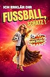 Ich erklär dir Fußball - Schatz ! Das Fußballbuch zur für Frauen, die keine Ahnung haben - aber trotzdem mitreden wollen: Regeln, Taktik & ... - perfekt für WM, EM und jeden Fußballabend
