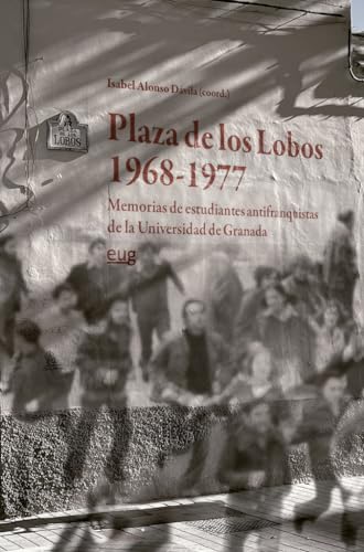 Plaza de los Lobos (1968-1977): memorias de estudiantes antifranquistas de la Universidad de Granada