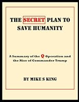 The Secret Plan to Save Humanity: A Summary of the Q Operation and the Rise of Commander Trump B0DCW978RQ Book Cover