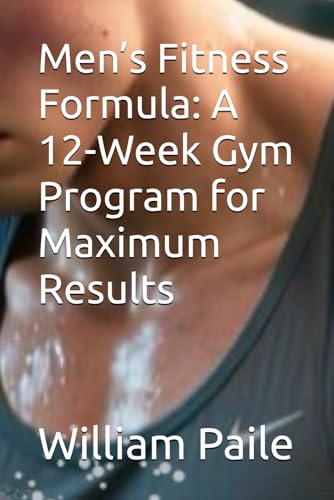 Men’s Fitness Formula: A 12-Week Gym Program for Maximum Results
