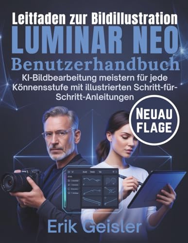 Luminar Neo Benutzerhandbuch: KI-Bildbearbeitung meistern für jede Könnensstufe mit illustrierten Schritt-für-Schritt-Anleitungen