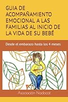 GUIA DE ACOMPAÑAMIENTO EMOCIONAL A LAS FAMILIAS AL INICIO DE LA VIDA DE SU BEBÉ: Desde el embarazo hasta los 4 meses (Pares, nadons i famílies - Padres, bebés y familias) (Spanish Edition) B0CQWZFZ9K Book Cover
