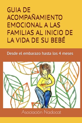 GUIA DE ACOMPAÑAMIENTO EMOCIONAL A LAS FAMILIAS AL INICIO DE LA VIDA DE SU BEBÉ: Desde el embarazo hasta los 4 meses (Pares, nadons i famílies - Padres, bebés y familias)