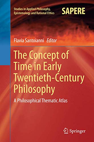 The Concept of Time in Early Twentieth-Century Philosophy: A Philosophical Thematic Atlas (Studies in Applied Philosophy, Epistemology and Rational Ethics, 24)