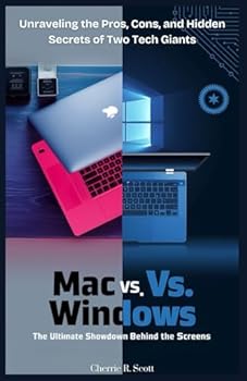 Paperback Mac vs. Windows: The Ultimate Showdown Behind the Screens: Unraveling the Pros, Cons, and Hidden Secrets of Two Tech Giants Book