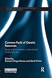Common Pools of Genetic Resources: Equity and Innovation in International Biodiversity Law (Routledge Research in International Environmental Law)