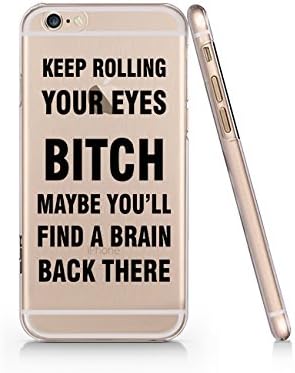"Keep Rolling Your Eyes Bitch Maybe You'll Find a Brain Back There" Transparent Plastic Phone Case Phone Cover iphone 6/6s ^_^Yurishop (VA576sl.6)