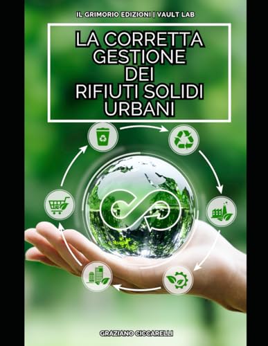 La Corretta Gestione Dei Rifiuti Solidi Urbani: Riciclo, Riuso e Recupero Energetico dei Rifiuti Solidi Urbani (Ingegneria Libertaria) (Italian Edition)