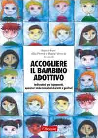 Accogliere il bambino adottivo. Indicazioni per insegnanti, operatori delle relazioni di aiuto e genitori. Con DVD Accogliere il bambino adottivo. Indicazioni per insegnanti, operatori delle relazioni di aiuto e genitori. Con DVD