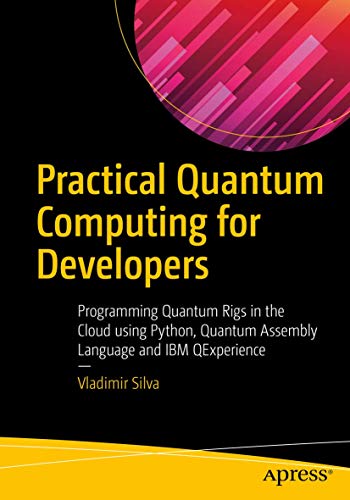 Practical Quantum Computing for Developers: Programming Quantum Rigs in the Cloud Using Python, Quantum Assembly Language and IBM Qexperience view 2
