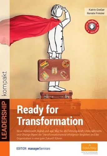 Ready for Transformation: Neue Arbeitswelt, digital und agil. Wie Sie als Führungskraft, UnternehmerIn und Change-Agent die Transformationsreise ... eine gute Zukunft führen (Leadership kompakt)
