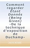  Comment regarder Êtant Donnés (Being Given) -De la technique d’exposition de Duchamp-