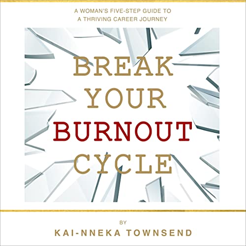 Break Your Burnout Cycle A Woman’s FiveStep Guide to a