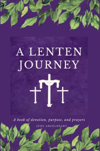 A Lenten Journey: A book of devotion, purpose, and prayers