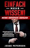 Einfach mehr Wissen! Rhetorik | Körpersprache | Manipulation: Schlagfertigkeit lernen, Menschen lesen & Manipulationstechniken erkennen und abwehren (Buch ... - Manipulation - Psychologie 1)