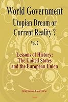 World Government - Utopian Dream or Current Reality?: Lessons of History: The United States and the European Union 0875868282 Book Cover