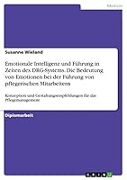 Emotionale Intelligenz und F�hrung in Zeiten des DRG-Systems. Die Bedeutung von Emotionen bei der F�hrung von pflegerischen Mitarbeitern: Konzeption und Gestaltungsempfehlungen f�r das Pflegemanagemen 3656940746 Book Cover