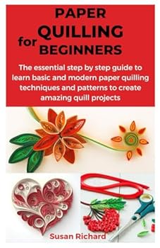 Paperback PAPER QUILLING FOR BEGINNERS: The essential step by step guide to learn basic and modern paper quilling techniques and patterns to create amazing quill projects Book