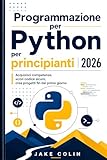  Programmazione Python per principianti 2026 : Acquisisci competenze, scrivi codice sicuro, crea progetti fin dal primo giorno