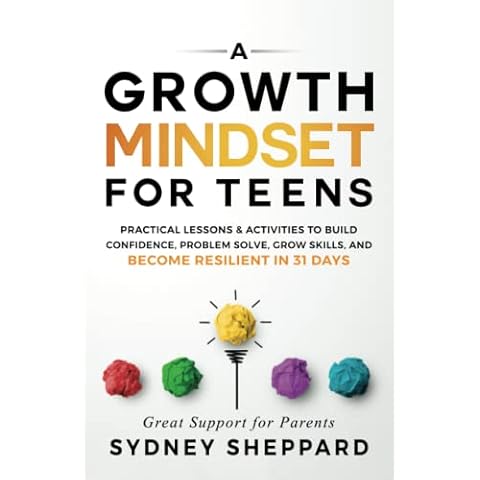 A Growth Mindset For Teens: Practical Lessons & Activities To Build Confidence, Problem Solve, Grow Skills, And Become Resilient in 31 Days Cover