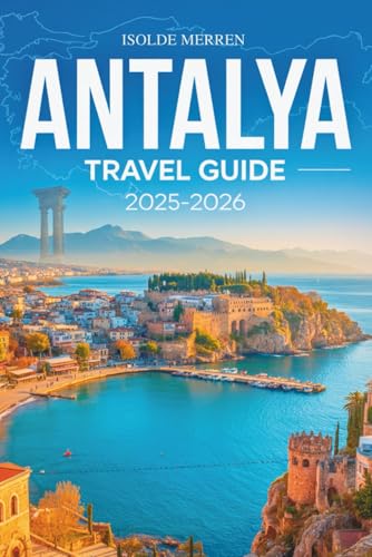 Antalya Travel Guide 2025-2026: Discover Turquoise Shores, Ancient Ruins, and Unforgettable Adventures Along Turkey’s Stunning Mediterranean Coast