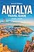 Antalya Travel Guide 2025-2026: Discover Turquoise Shores, Ancient Ruins, and Unforgettable Adventures Along Turkey’s Stunning Mediterranean Coast