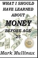 What I Should Have Learned About Money Before Age 25 B0CN5YJ1Q6 Book Cover