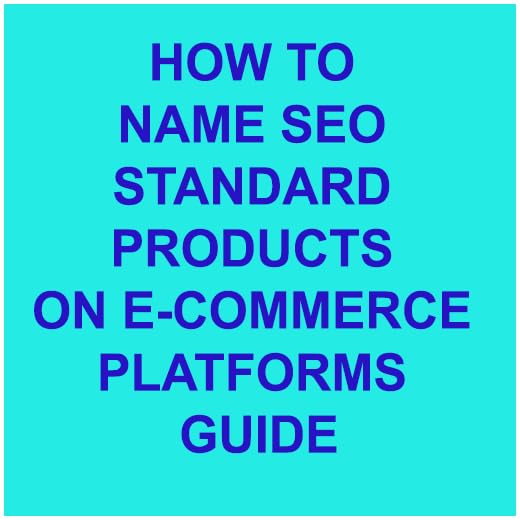 HOW TO NAME SEO STANDARD PRODUCTS ON E-COMMERCE PLATFORMS GUIDE
