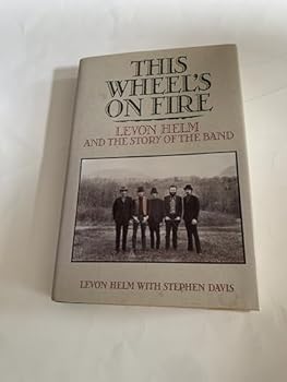 This Wheel's on Fire: Levon Helm and the Story of the Band