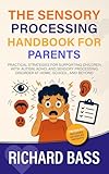 The Sensory Processing Handbook for Parents: Practical Strategies for Supporting Children with Autism, ADHD, and Sensory Processing Disorder at Home, School, and Beyond (Successful Parenting)