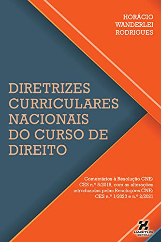 DIRETRIZES CURRICULARES NACIONAIS DO CURSO DE DIREITO: comentários à Resolução CNE/CES n.º 5/2018, com as alterações introduzidas pelas Resoluções CNE/CES n.º 1/2020 e n.º 2/2021