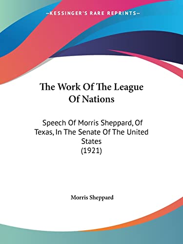 The Work Of The League Of Nations: Speech Of Morris Sheppard, Of Texas, In The Senate Of The United States (1921)