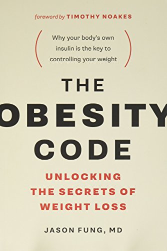 The Obesity Code: Unlocking the Secrets of Weight Loss (Why Intermittent Fasting Is the Key to Controlling Your Weight): Fung, Dr. Jason, Noakes, Timothy