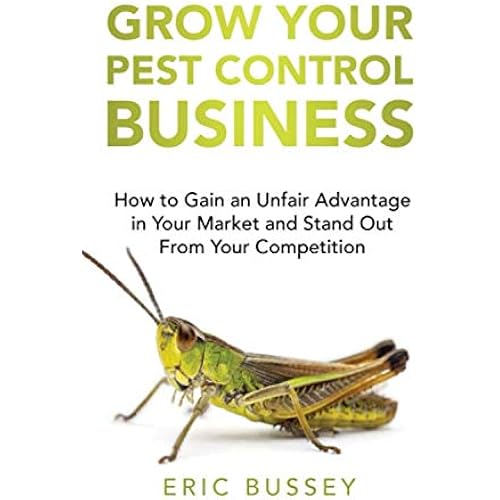 Grow Your Pest Control Business: How to Gain an Unfair Advantage in Your Market and Stand Out From Your Competition