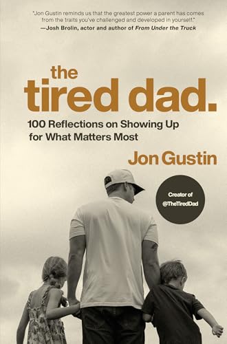 The Tired Dad.: 100 Reflections on Showing Up for What Matters Most