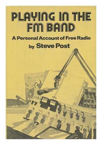 Playing in the FM Band: A Personal Account of the Free Radio: Steve ...