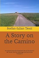 A Story on the Camino : My Adventures and Misadventures on the Camino Del Norte, Camino Lebaniego and Camino de Finisterre 1521842736 Book Cover