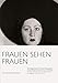 Frauen sehen Frauen: Eine Bildgeschichte der Frauen-Photographie von Julia Margaret-Cameron bis Inez van Lamsweerde