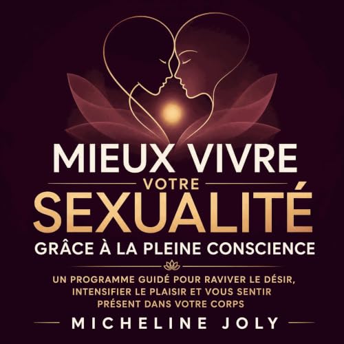 Mieux vivre votre sexualit&eacute; gr&acirc;ce &agrave; la pleine conscience : Un programme guid&eacute; pour raviver le d&ea