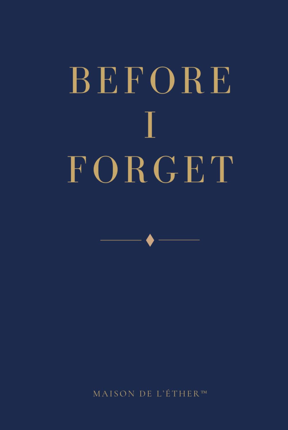 Before I Forget: So Nothing Important Is Forgotten