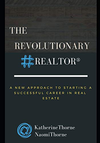 The Revolutionary Realtor®: A New Approach to Starting a Successful Career in Real Estate